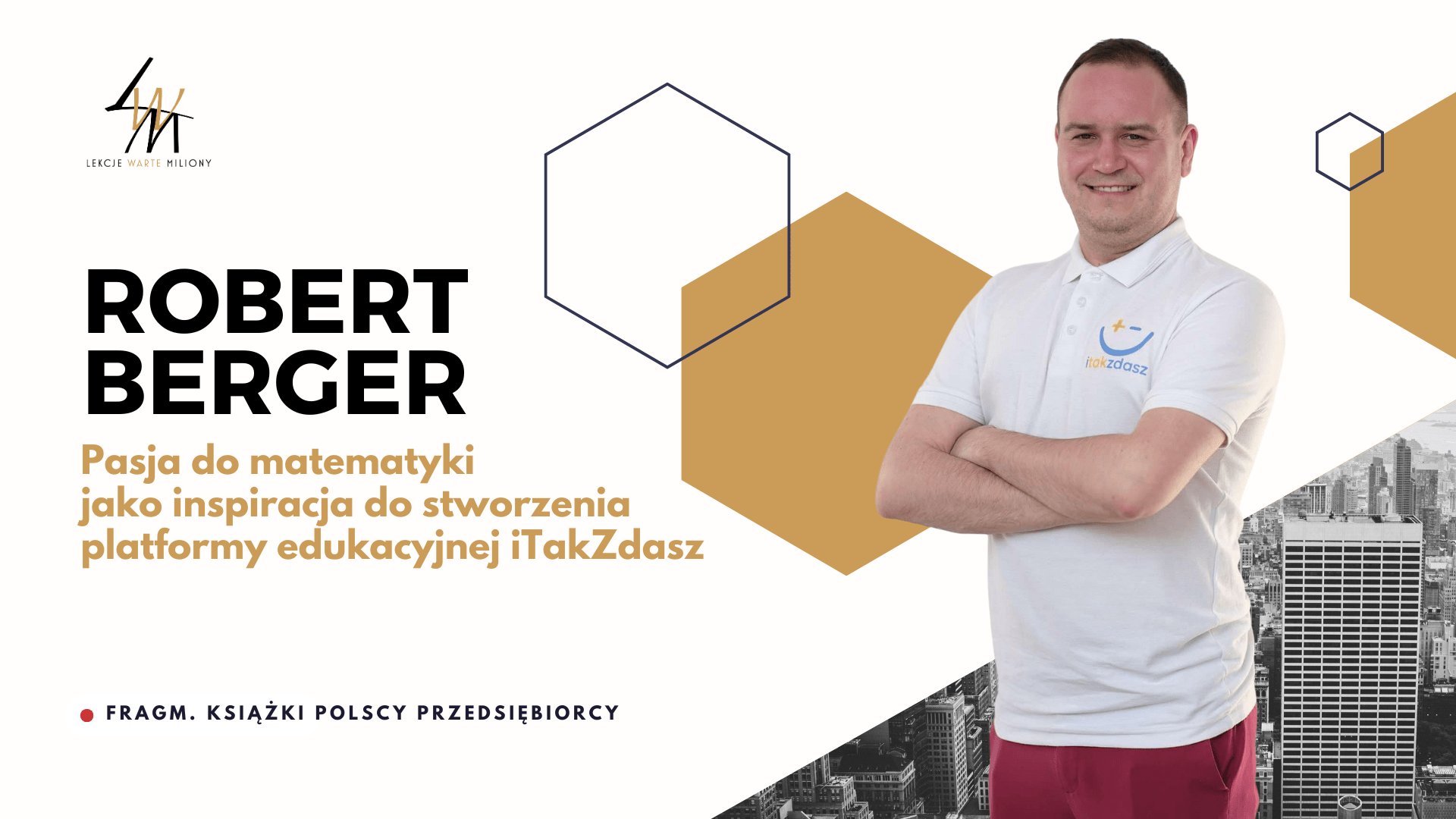 Robert Berger Pasja do matematyki i chęć pomagania innym jako inspiracja do stworzenia platformy edukacyjnej iTakZdasz