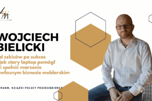 WOJCIECH BIELICKI Od szkiców po sukces – jak stary laptop pomógł mi spełnić marzenie o własnym biznesie meblarskim